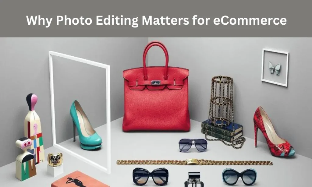 Why Photo Editing Matters for eCommerce
